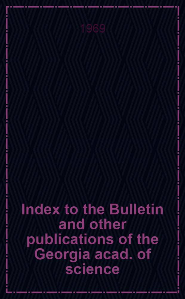 Index to the Bulletin and other publications of the Georgia acad. of science : Vol. 1-25 : 1922-1967