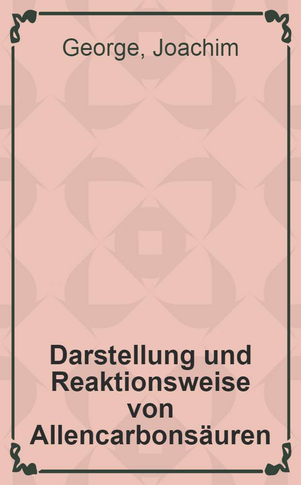 Darstellung und Reaktionsweise von Allencarbonsäuren : Ein Beitrag zur indirekt substituierenden Addition an Acetylenkohlenwasserstoffen : Inaug.-Diss. zur Erlangung des Doktorgrades der Mathematisch-naturwiss. Fakultät der Univ. zu Köln