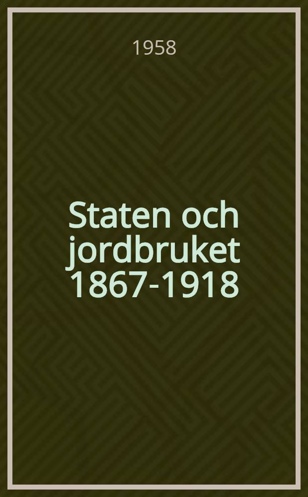Staten och jordbruket 1867-1918 : Akad. avhandling som med tillstand av Humanistiska fakultetens i Uppsala historisk-filosofiska sektion f&ouml;r vinnande av filosofisk doktorsgrad framst&auml;lles till offentlig granskning ..