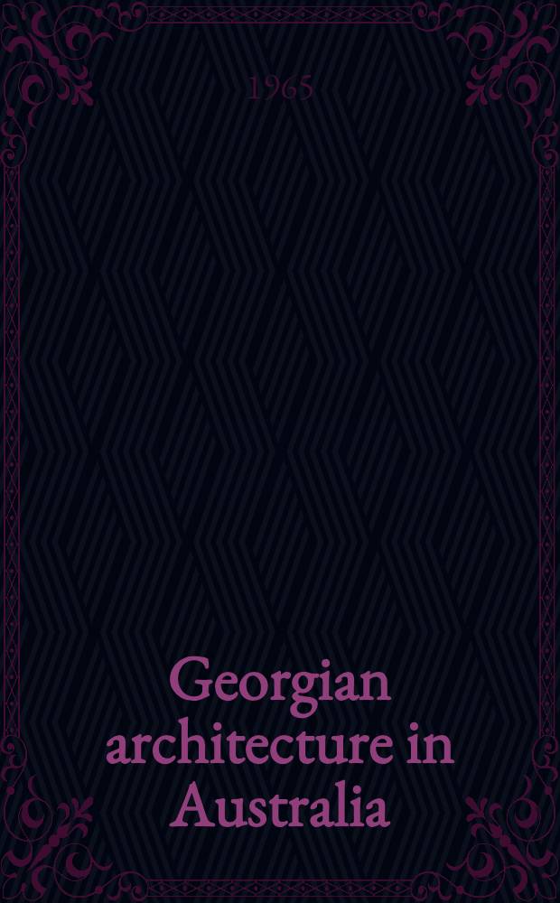 Georgian architecture in Australia : With some examples of buildings of the post-Georgian period
