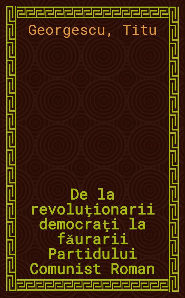 De la revoluţionarii democraţi la făurarii Partidului Comunist Roman