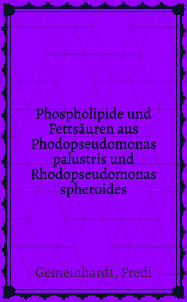 Phospholipide und Fettsäuren aus Phodopseudomonas palustris und Rhodopseudomonas spheroides : Diss.