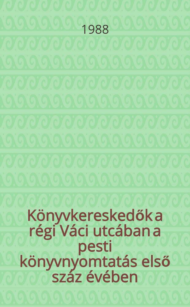 K&ouml;nyvkereskedők a r&eacute;gi V&aacute;ci utc&aacute;ban a pesti k&ouml;nyvnyomtat&aacute;s első sz&aacute;z &eacute;v&eacute;ben