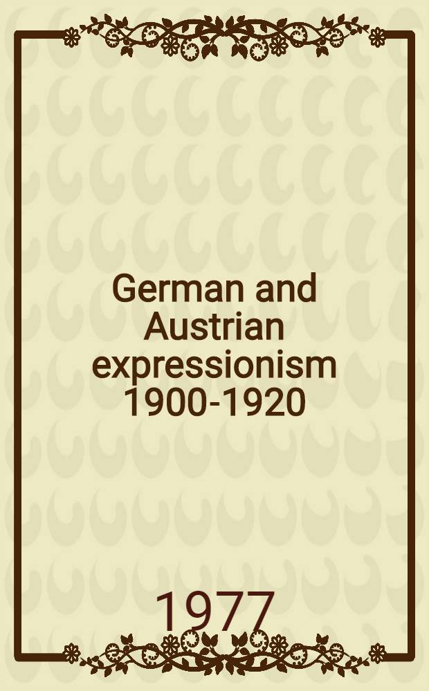 German and Austrian expressionism 1900-1920 : Catalogue of the exhibit; Oct. 23-Dec. 3, 1977, Indiana univ. Art museum