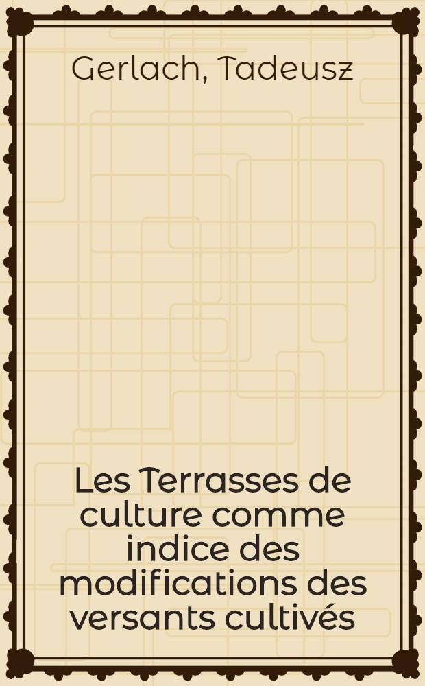 Les Terrasses de culture comme indice des modifications des versants cultivés