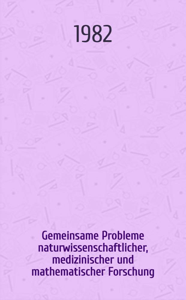 Gemeinsame Probleme naturwissenschaftlicher, medizinischer und mathematischer Forschung : Ausgew. Beitr. zum Gameinschaftssymp. am 13. Okt. 1981 in Greifswald (DDR)