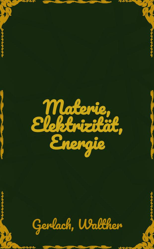 Materie, Elektrizität, Energie : Die Entwicklung der Atomistik in den letzten zehn Jahren