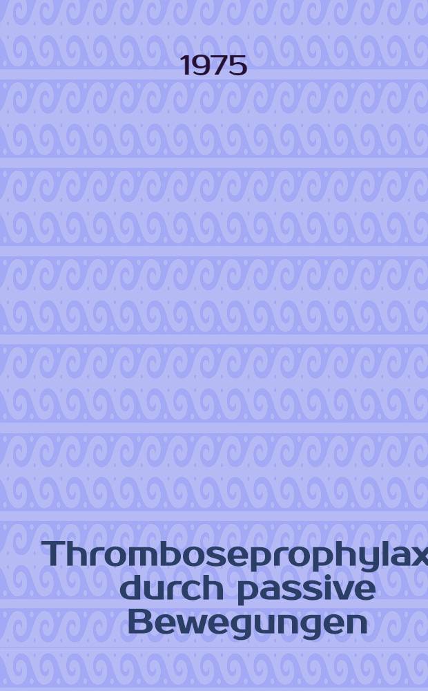 Thromboseprophylaxe durch passive Bewegungen : Einsatz eines motorgetriebenen Tretkurbelgeräts zur Erhöhung der venösen Blutströmungsgeschwindigkeit : Inaug.-Diss. ... der Med. Fak. der ... Univ. Erlangen-Nürnberg