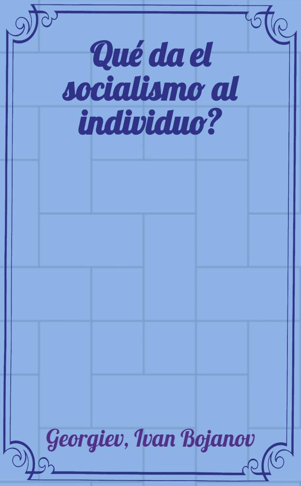 Qué da el socialismo al individuo? : 46 preguntas y respuestas sobre la situación social de los trabajadores en la URSS