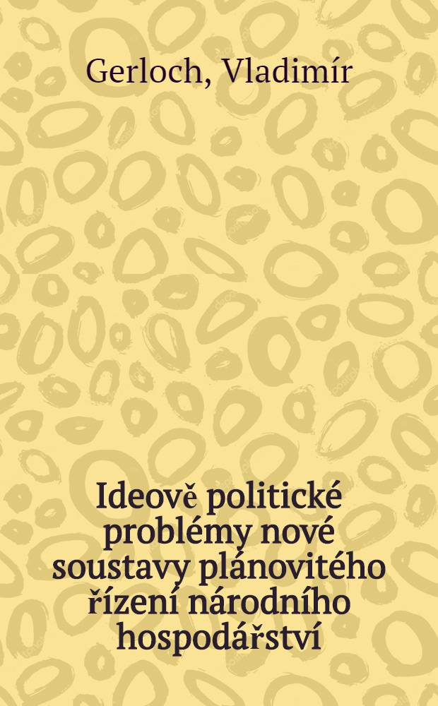 Ideově politick&eacute; probl&eacute;my nov&eacute; soustavy pl&aacute;novit&eacute;ho ř&iacute;zen&iacute; n&aacute;rodn&iacute;ho hospod&aacute;řstv&iacute;
