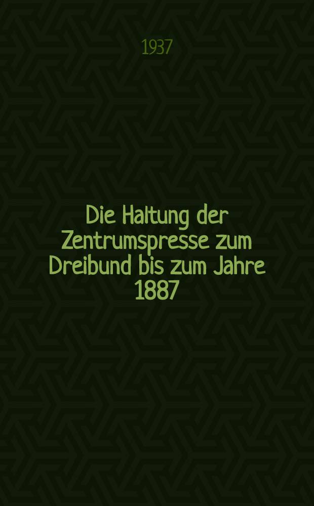 Die Haltung der Zentrumspresse zum Dreibund bis zum Jahre 1887 : Inaug.-Diss. ... der ... Univ. zu Berlin