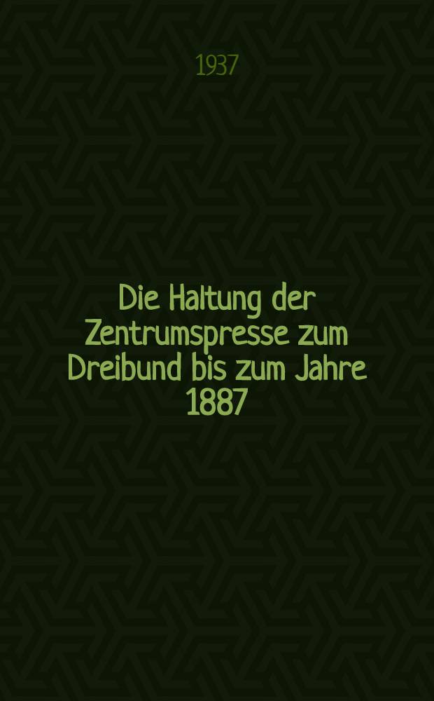 Die Haltung der Zentrumspresse zum Dreibund bis zum Jahre 1887 : Inaug.-Diss. ... der ... Univ. zu Berlin