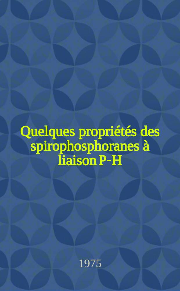 Quelques propriétés des spirophosphoranes à liaison P-H : Importance de l'équilibre tautomère PIII = PV : Thèse prés. à l'Univ. Paul-Sabatier de Toulouse ..