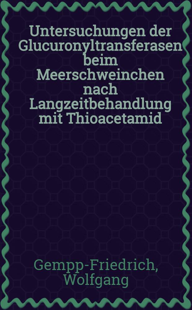 Untersuchungen der Glucuronyltransferasen beim Meerschweinchen nach Langzeitbehandlung mit Thioacetamid : Inaug.-Diss. ... der ... Med. Fak. der ... Univ. Mainz