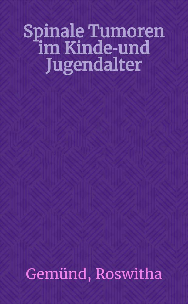Spinale Tumoren im Kindes- und Jugendalter : Eine klinische u. röntgenologische Studie : Inaug.-Diss