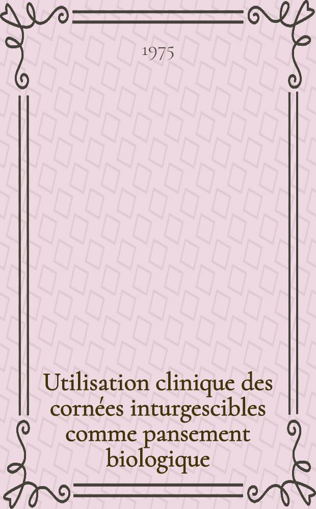 Utilisation clinique des cornées inturgescibles comme pansement biologique : Thèse