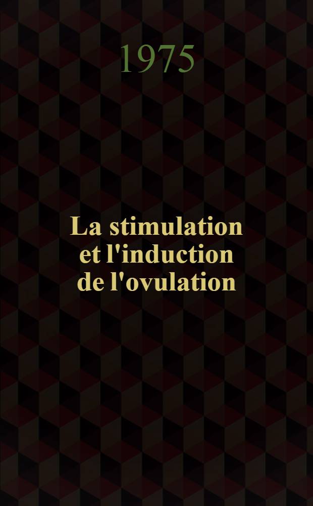 La stimulation et l'induction de l'ovulation : Thèse ..