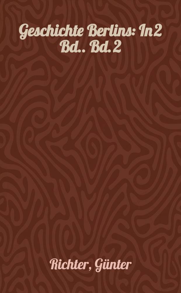 Geschichte Berlins : [In 2 Bd.]. Bd. 2 : Von der M&auml;rzrevolution bis zur Gegenwart