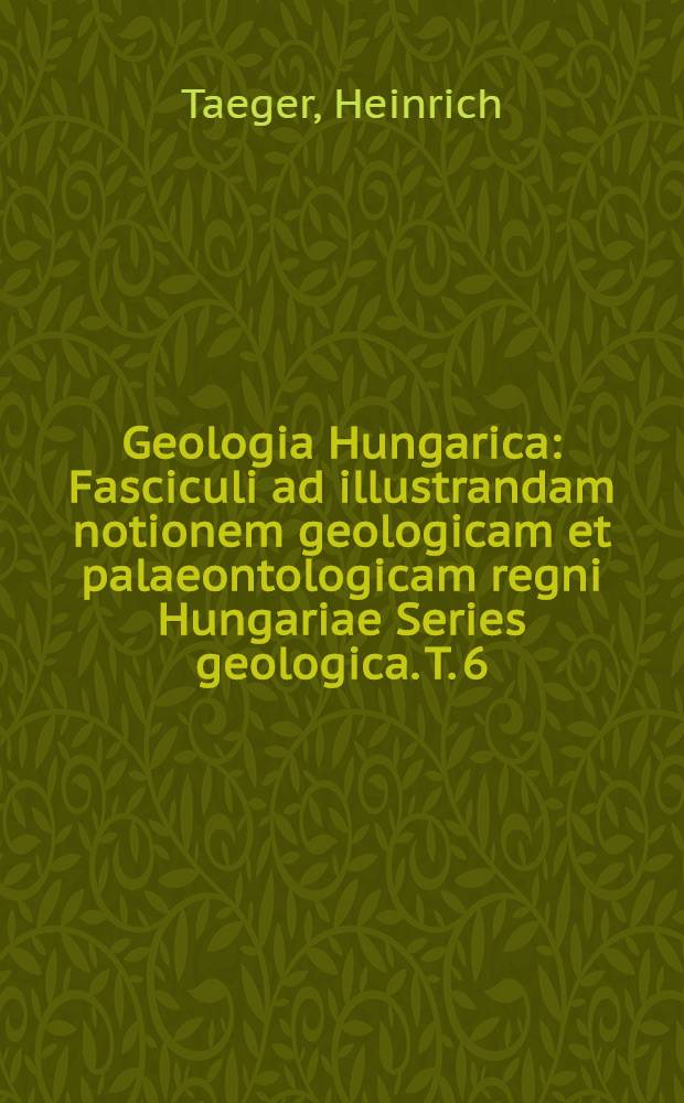 Geologia Hungarica : Fasciculi ad illustrandam notionem geologicam et palaeontologicam regni Hungariae Series geologica. T. 6 : Regionale Geologie des Bakonygebirges