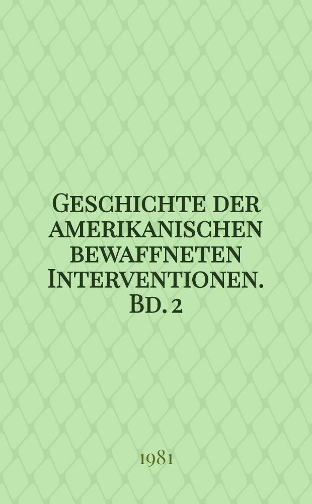 Geschichte der amerikanischen bewaffneten Interventionen. Bd. 2