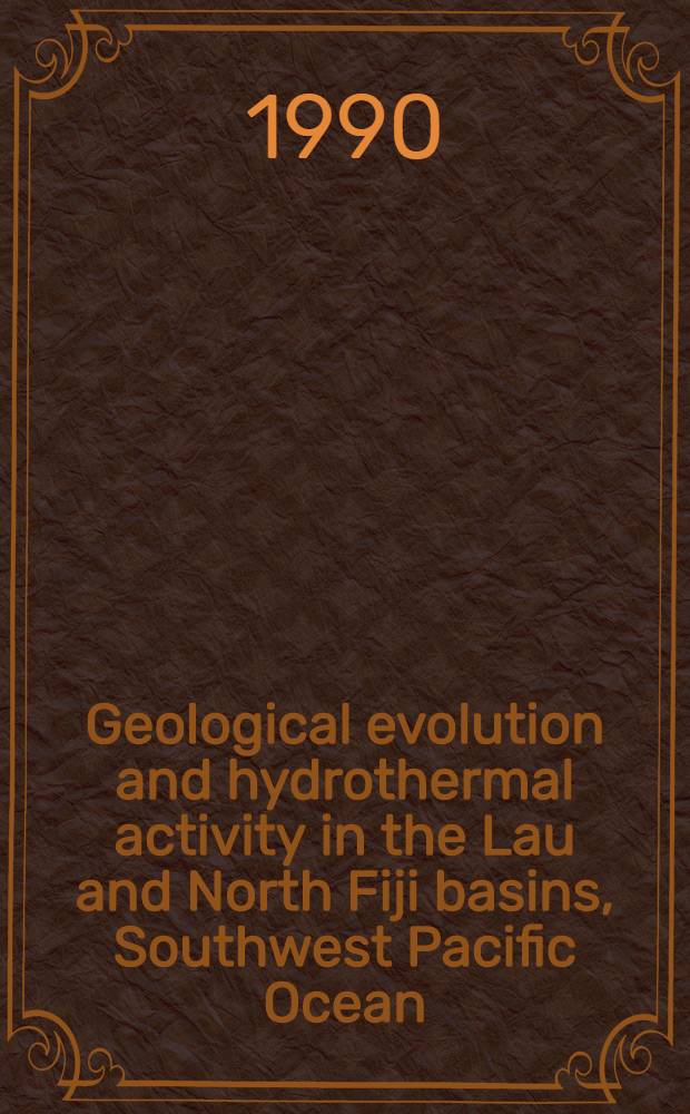 Geological evolution and hydrothermal activity in the Lau and North Fiji basins, Southwest Pacific Ocean : Results of SONNE cruise SO-35
