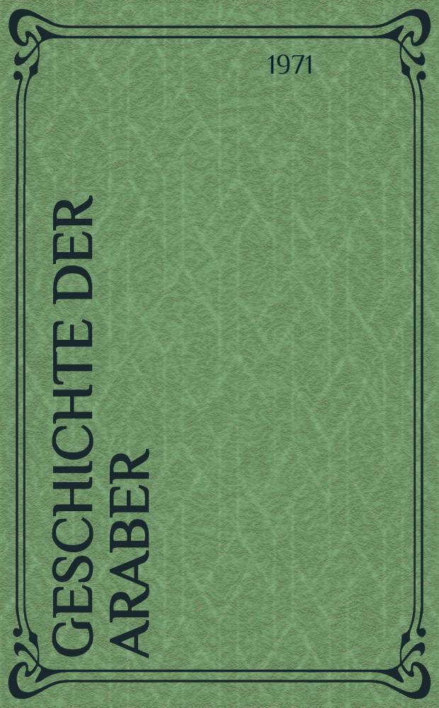 Geschichte der Araber : Von den Anf&auml;ngen bis zur Gegenwart. T. 1 : Von den Anf&auml;ngen bis zum Zusammenbruch des Osmanischen Reiches