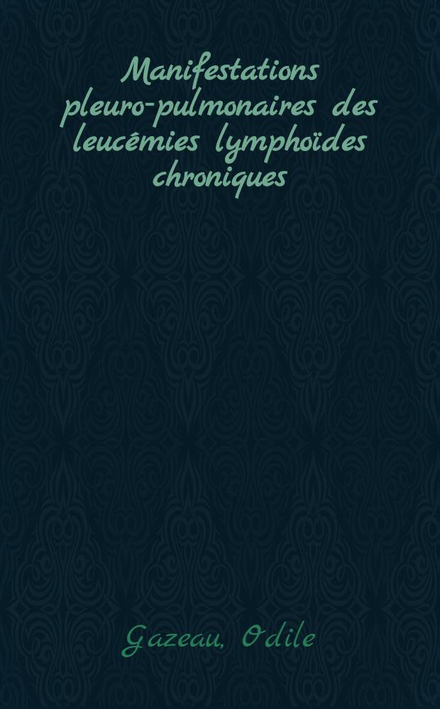 Manifestations pleuro-pulmonaires des leucémies lymphoïdes chroniques : Thèse ..