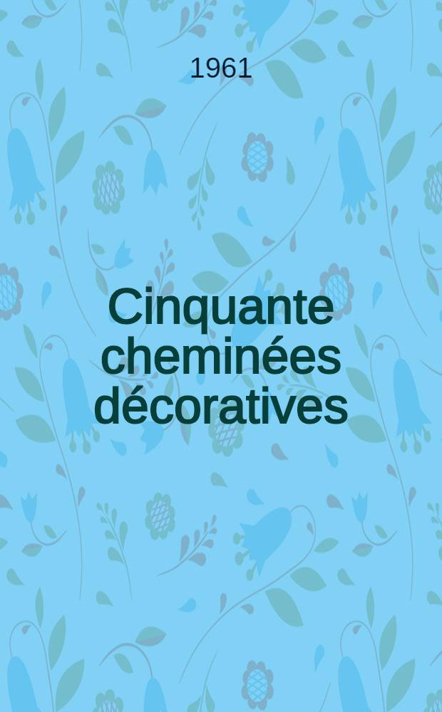 Cinquante cheminées décoratives : Album