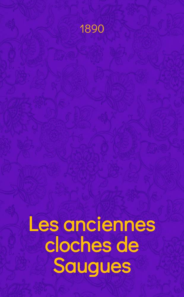 Les anciennes cloches de Saugues (Haute-Loire) refondues en Lorraine : Étude d'épigraphie campanaire