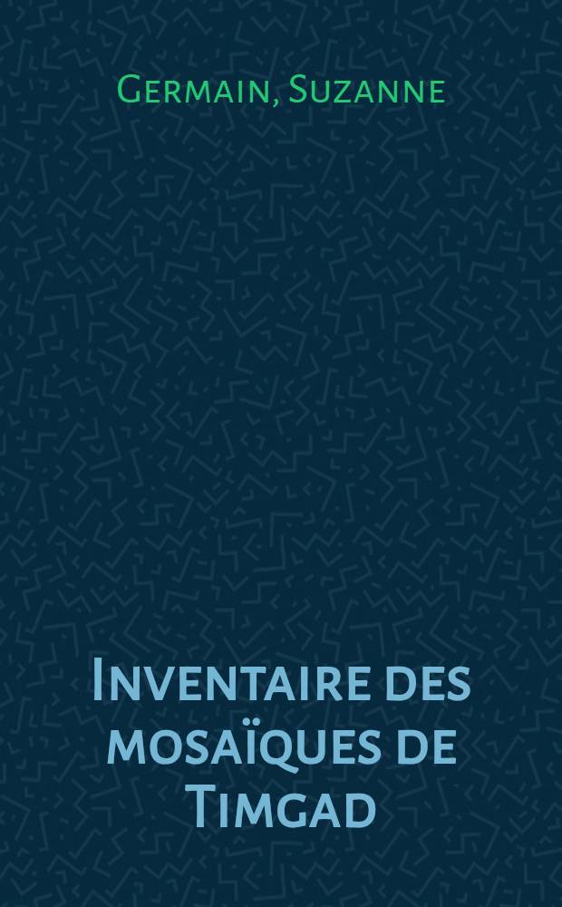 Inventaire des mosaïques de Timgad : Thèse ..