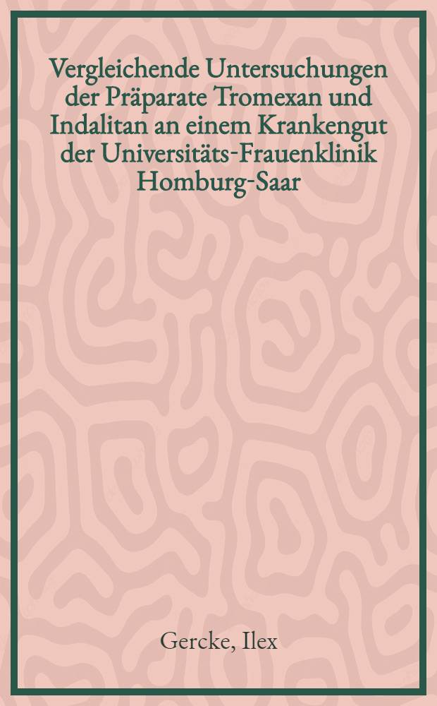 Vergleichende Untersuchungen der Präparate Tromexan und Indalitan an einem Krankengut der Universitäts-Frauenklinik Homburg-Saar : Inaug.-Diss. ... der ... Med. Fakultät der Univ. des Saarlandes