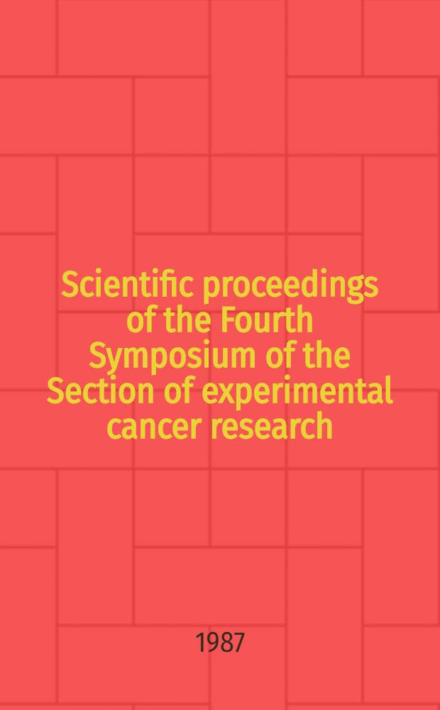 Scientific proceedings [of the] Fourth Symposium of the Section of experimental cancer research (SEK) of the German cancer society, Mar. 18-21, 1987, Heidelberg