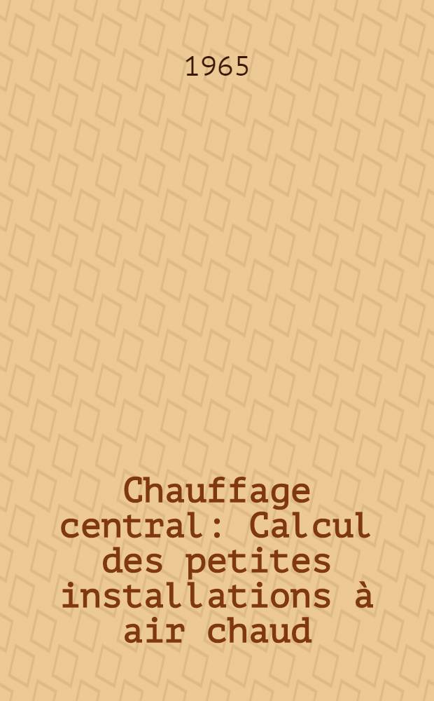 Chauffage central : Calcul des petites installations &agrave; air chaud