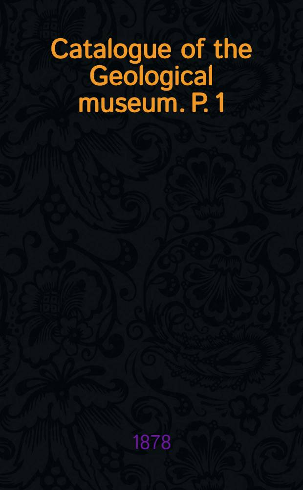 Catalogue of the Geological museum. P. 1 : Collections of rock specimens