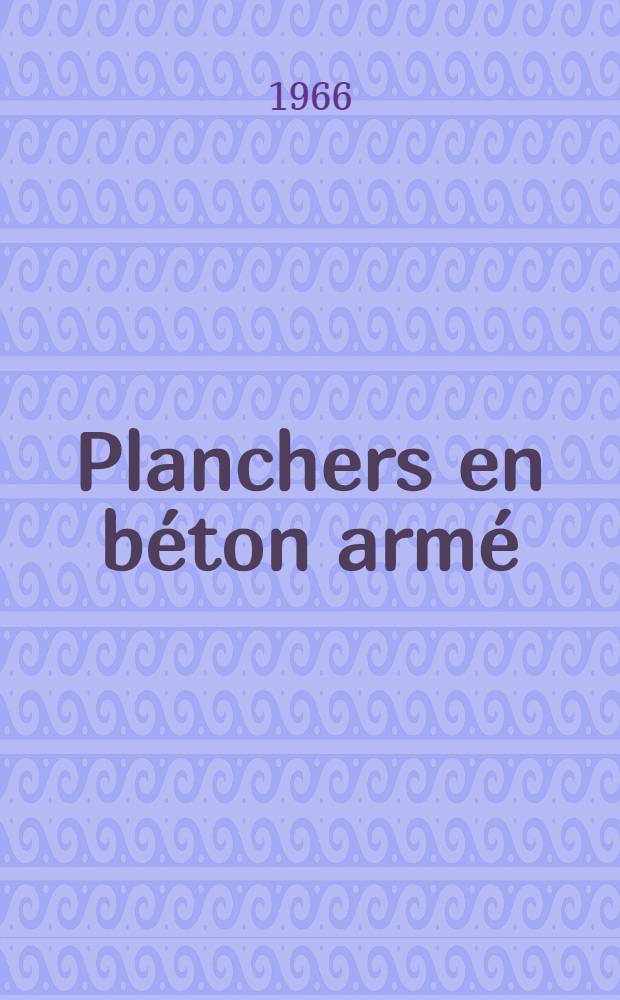 Planchers en béton armé : (Conformes aux règles B. A. 1960)