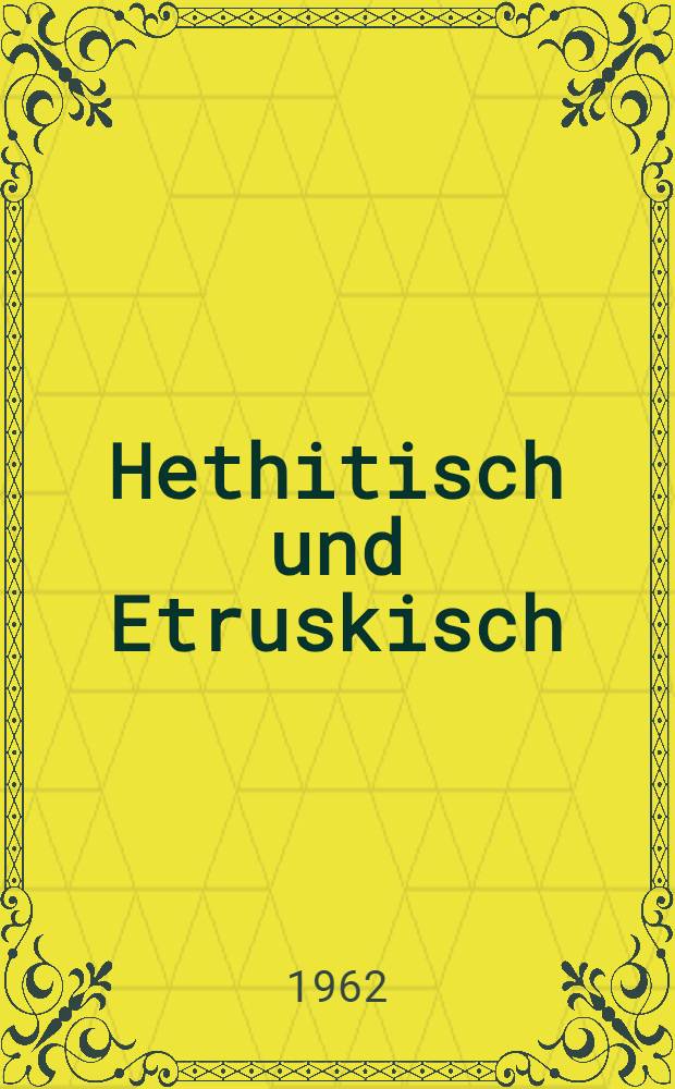 Hethitisch und Etruskisch : Die hethitische Herkunft der etruskischen Sprache