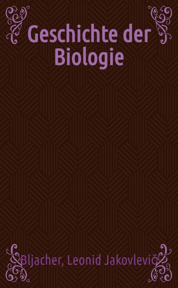 Geschichte der Biologie : Theorien, Methoden, Institutionen, Kurzbiogr