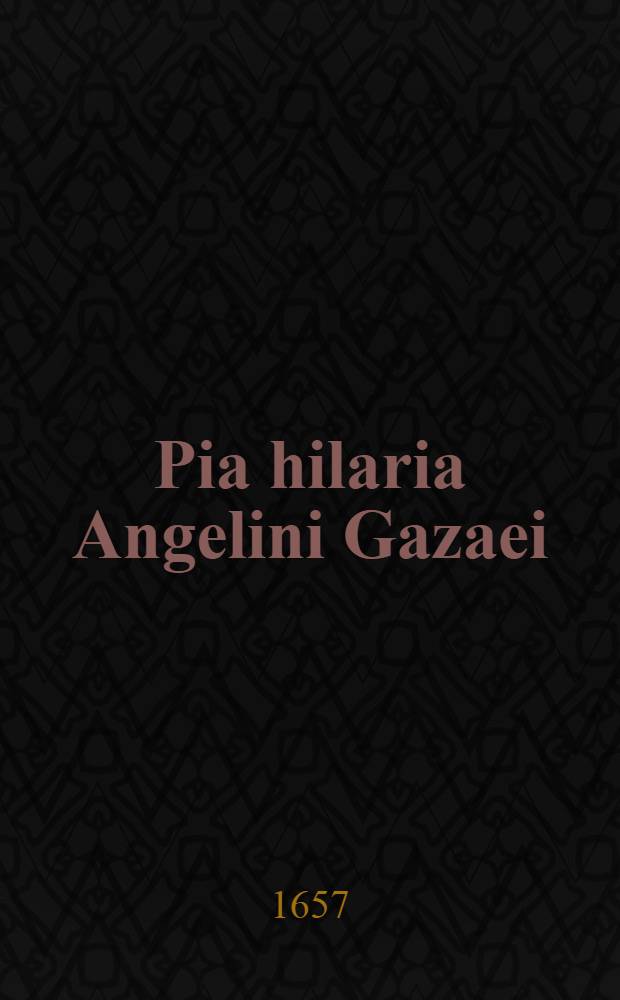 Pia hilaria Angelini Gazaei; Accessit tomus alter cum Indice philologico