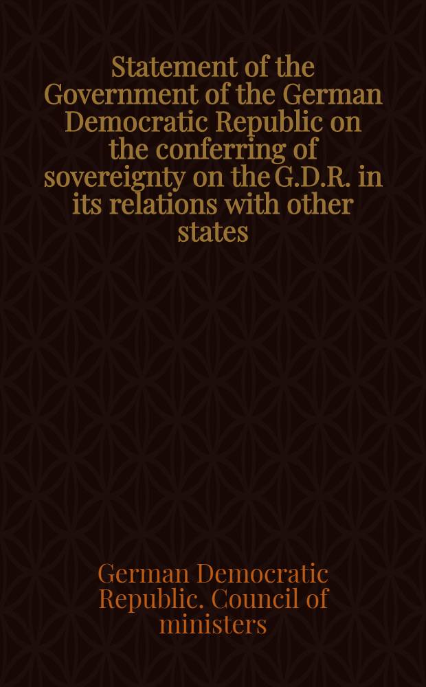 Statement of the Government of the German Democratic Republic on the conferring of sovereignty on the G.D.R. in its relations with other states