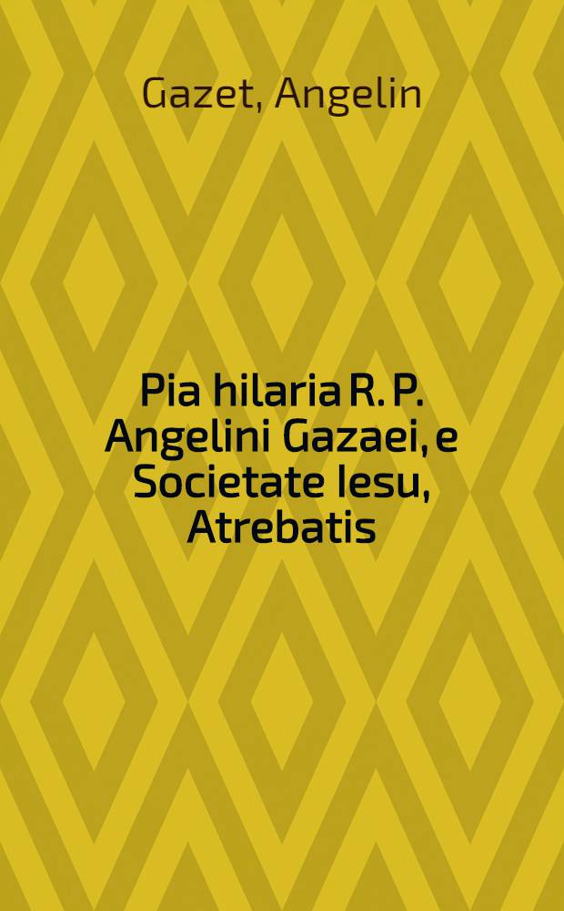 Pia hilaria R. P. Angelini Gazaei, e Societate Iesu, Atrebatis