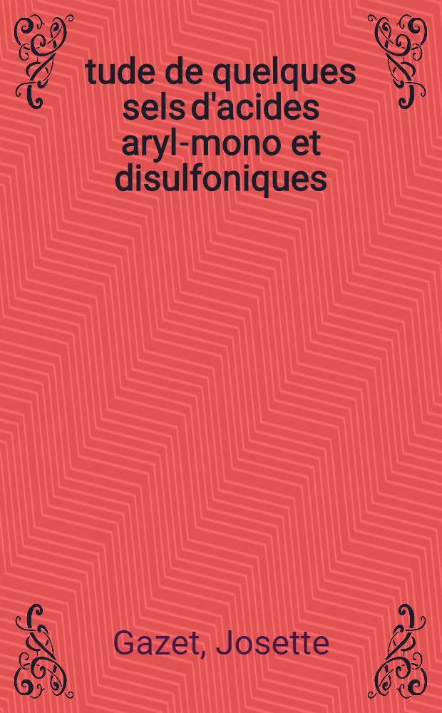 Étude de quelques sels d'acides aryl-mono et disulfoniques : Thèse prés. à la Fac. des sciences de l'Univ. de Lyon ..