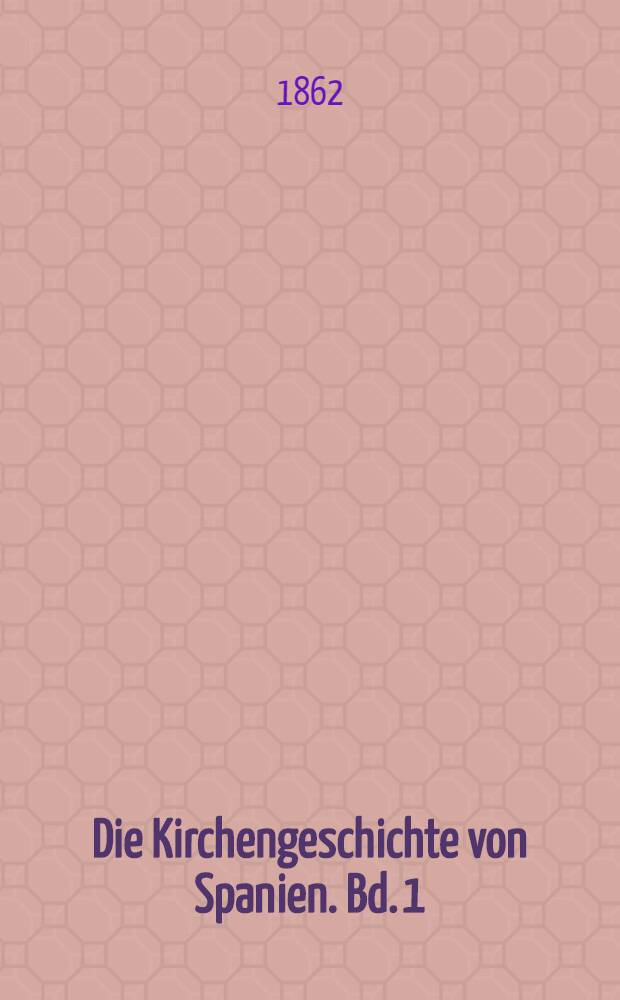 Die Kirchengeschichte von Spanien. Bd. 1 : Die drei ersten jahrhunderte