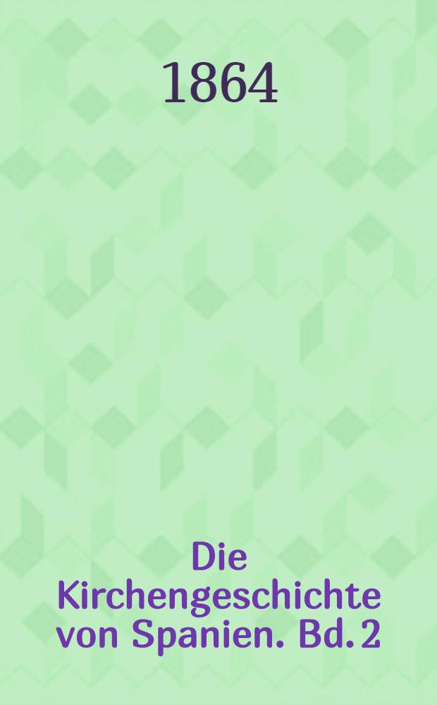 Die Kirchengeschichte von Spanien. Bd. 2 : Vom vierten bis Ende des eilften Jahrhunderts - Jahr 305 bis 1085
