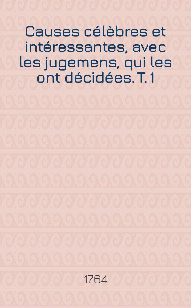 Causes célèbres et intéressantes, avec les jugemens, qui les ont décidées. T. 1