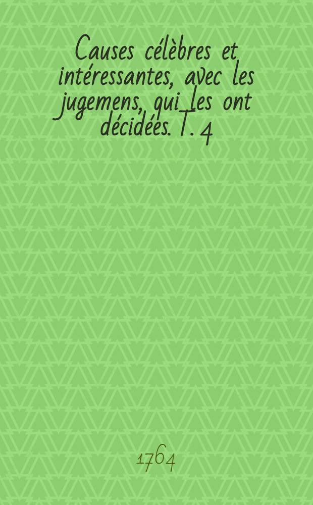 Causes célèbres et intéressantes, avec les jugemens, qui les ont décidées. T. 4