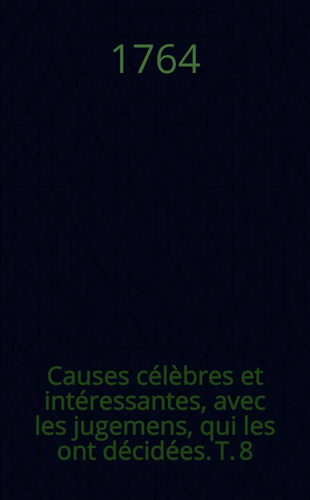 Causes célèbres et intéressantes, avec les jugemens, qui les ont décidées. T. 8