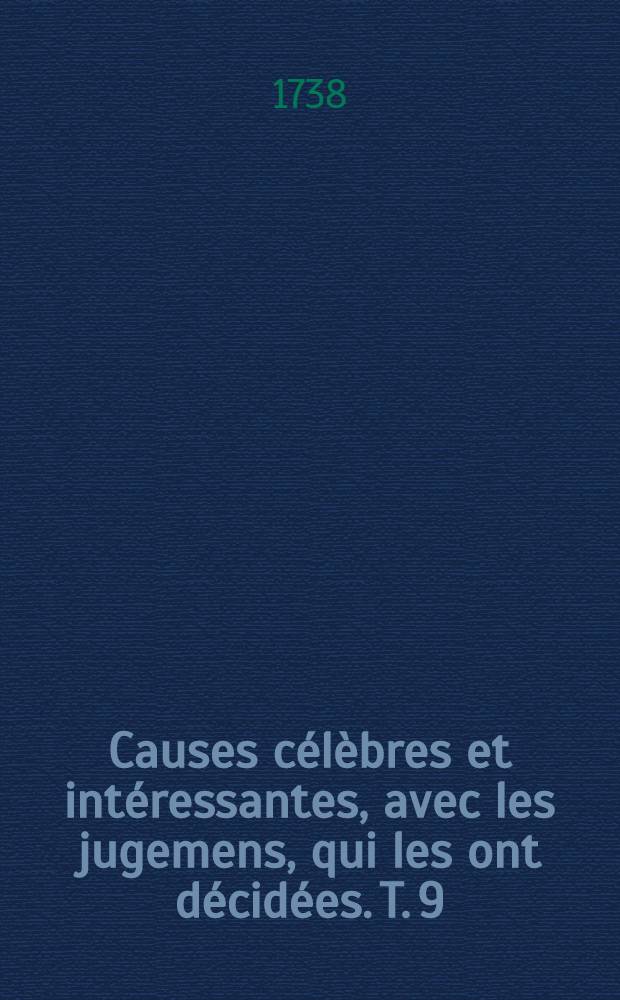 Causes célèbres et intéressantes, avec les jugemens, qui les ont décidées. T. 9