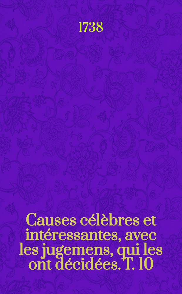 Causes célèbres et intéressantes, avec les jugemens, qui les ont décidées. T. 10