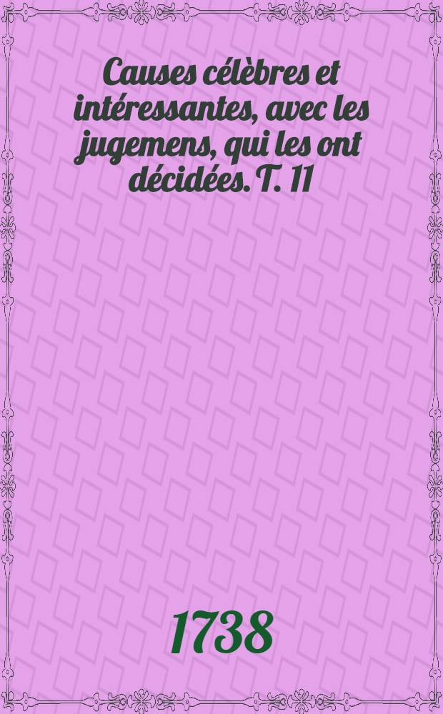 Causes célèbres et intéressantes, avec les jugemens, qui les ont décidées. T. 11