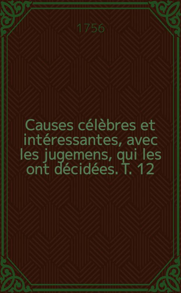 Causes célèbres et intéressantes, avec les jugemens, qui les ont décidées. T. 12
